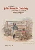 Cover: Murder Of John Francis Dowling And The Massacre Of 300 Abori - Connor Court Publishing