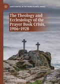 Cover: The Theology and Ecclesiology of the Prayer Book Crisis, 1906-1928 - Palgrave Pivot