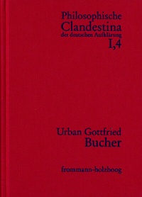 Abbildung von: Philosophische Clandestina der deutschen Aufklärung / Abteilung I: Texte und Dokumente. Band 4: Urban Gottfried Bucher (1679-1724) - frommann-holzboog