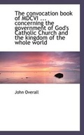 Cover: The Convocation Book of MDCVI ... Concerning the Government of God's Catholic Church and the Kingdom - BiblioLife