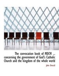 Cover: The Convocation Book of MDCVI ... Concerning the Government of God's Catholic Church and the Kingdom - BiblioLife