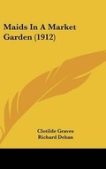 Cover: Maids in a Market Garden (1912) - Kessinger Publishing