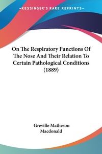 Abbildung von: On The Respiratory Functions Of The Nose And Their Relation To Certain Pathological Conditions (1889) - Kessinger Publishing