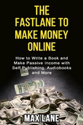 Cover: The Fastlane to Making Money Online How to Write a Book and Make Passive Income with Self Publishing, Audiobooks and More - Thomas William