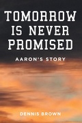 Cover: Tomorrow Is Never Promised: Aaron's Story - Fulton Books, Inc.