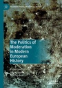 Cover: The Politics of Moderation in Modern European History - Palgrave Macmillan