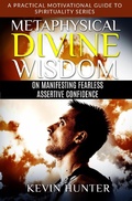 Cover: Metaphysical Divine Wisdom on Manifesting Fearless Assertive Confidence (A Practical Motivational Guide to Spirituality Series, #3) - Warrior of Light Press