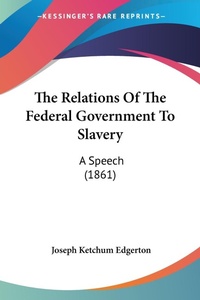 Abbildung von: The Relations Of The Federal Government To Slavery - Kessinger Publishing