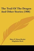 Cover: The Trail Of The Dragon And Other Stories (1906) - Kessinger Publishing