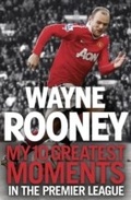 Cover: Wayne Rooney: My 10 Greatest Moments in the Premier League - HarperSport