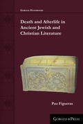 Cover: Death and Afterlife in Ancient Jewish and Christian Sources - Gorgias Press