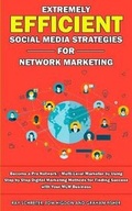 Cover: Extremely Efficient Social Media Strategies for Network Marketing - Ethan Girard