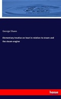 Cover: Elementary treatise on heat in relation to steam and the steam-engine - Hansebooks