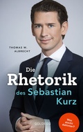 Cover: Die Rhetorik des Sebastian Kurz. Was steckt dahinter - Manipulation oder Redehandwerk? K&ouml;rpersprache verbessern, in Diskussionen &uuml;berzeugen und Rededuelle gewinnen. Analyse mit dem 4mat-System - Goldegg Verlag GmbH