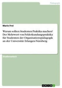 Abbildung von: Warum sollten Studenten Praktika machen? Der Mehrwert von Felderkundungspraktika fuer Studenten der Organisationspaedagogik an der Universitaet Erlangen-Nuernberg - GRIN Verlag