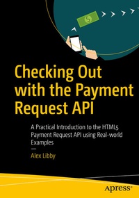 Enlarge image Cover: Checking Out with the Payment Request API - APress