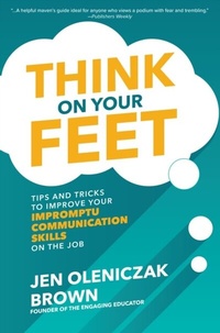 Abbildung von: Think on Your Feet: Tips and Tricks to Improve Your  Impromptu Communication Skills on the Job - McGraw Hill LLC