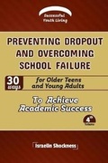 Cover: PREVENTING DROPOUT AND OVERCOMING SCHOOL FAILURE 30 Ways for Older Teens and Young Adults to Achieve Academic Success - Israelin Shockness (Vanquest Publishing)