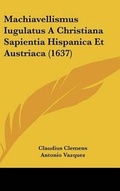 Cover: Machiavellismus Iugulatus A Christiana Sapientia Hispanica Et Austriaca (1637) - Kessinger Publishing