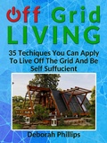 Cover: Off Grid Living: 35 Techniques You Can Apply To Live Off The Grid And Be Self Sufficient - Publishing 4U
