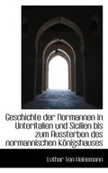 Cover: Geschichte Der Normannen in Unteritalien Und Sicilien Bis Zum Aussterben Des Normannischen Konigshau - BiblioLife