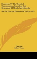 Cover: Paracelsus Of The Chymical Transmutation, Genealogy And Generation Of Metals And Minerals - Kessinger Publishing