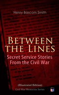 Cover: Between the Lines: Secret Service Stories From the Civil War (Illustrated Edition) - Madison & Adams Press