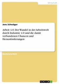 Abbildung von: Arbeit 4.0. Der Wandel in der Arbeitswelt durch Industrie 4.0 und die damit verbundenen Chancen und Herausforderungen - GRIN Verlag