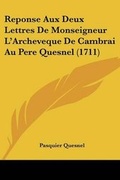 Cover: Reponse Aux Deux Lettres De Monseigneur L'Archeveque De Cambrai Au Pere Quesnel (1711) - Kessinger Publishing Co