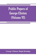 Cover: Public papers of George Clinton, first Governor of New York, 1777-1795, 1801-1804 (Volume VI) - ALPHA EDITION