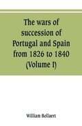 Cover: The wars of succession of Portugal and Spain, from 1826 to 1840 - ALPHA EDITION
