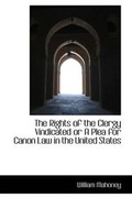 Cover: The Rights of the Clergy Vindicated or a Plea for Canon Law in the United States - BiblioLife