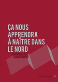 Cover: &Ccedil;a nous apprendra &agrave; na&icirc;tre dans le Nord - La Contre All&eacute;e