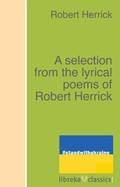 Cover: A selection from the lyrical poems of Robert Herrick - libreka classics