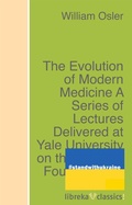 Cover: The Evolution of Modern Medicine A Series of Lectures Delivered at Yale University on the Silliman Foundation in April, 1913 - libreka classics