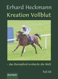 Abbildung von: Kreation Vollblut - das Rennpferd eroberte die Welt. Teil III - Engelsdorfer Verlag