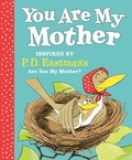 Cover: You Are My Mother: Inspired by P.D. Eastman's Are You My Mother? - Random House USA Children's Books