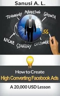 Abbildung von: How to Create High Converting Facebook Ads A 20,000 USD Lesson - Sanusi A. L.