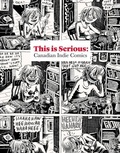 Cover: THIS IS SERIOUS: Canadian Indie Comics - Art Gallery of Hamilton