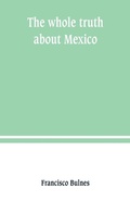 Cover: The whole truth about Mexico; President Wilson's responsibility - ALPHA EDITION