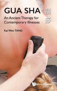 Abbildung von: Gua Sha: An Ancient Therapy For Contemporary Illnesses - World Scientific Publishing Co Pte Ltd