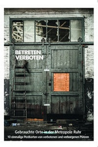 Abbildung von: "BETRETEN VERBOTEN - Gebrauchte Orte in der Metropole Ruhr" - FRISCHTEXTE Verlag