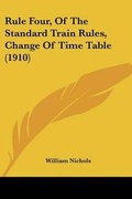 Cover: Rule Four, Of The Standard Train Rules, Change Of Time Table (1910) - Kessinger Publishing