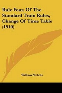 Enlarge image Cover: Rule Four, Of The Standard Train Rules, Change Of Time Table (1910) - Kessinger Publishing