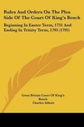 Cover: Rules And Orders On The Plea Side Of The Court Of King's Bench - Kessinger Publishing Co