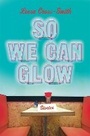 Cover: So We Can Glow - Grand Central Publishing