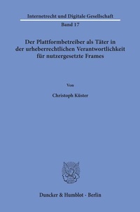 Abbildung von: Der Plattformbetreiber als Täter in der urheberrechtlichen Verantwortlichkeit für nutzergesetzte Frames. - Duncker & Humblot