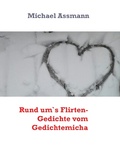 Cover: Rund um`s Flirten- Gedichte vom Gedichtemicha - Books on Demand