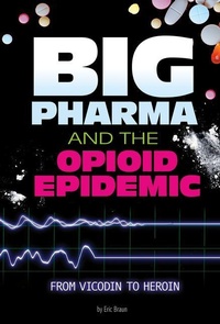 Abbildung von: Big Pharma and the Opioid Epidemic from Vicodin to Heroin - Capstone Press