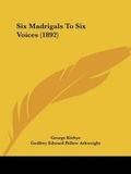 Cover: Six Madrigals To Six Voices (1892) - Kessinger Publishing